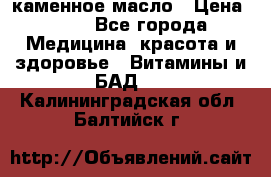 каменное масло › Цена ­ 20 - Все города Медицина, красота и здоровье » Витамины и БАД   . Калининградская обл.,Балтийск г.